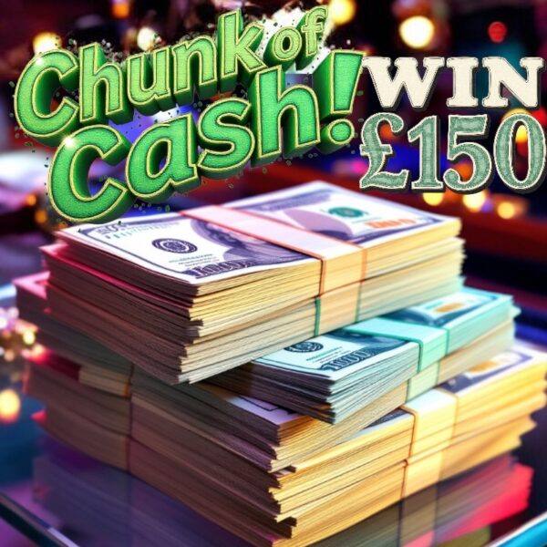 Chunk of Cash - Main Draw Only for £150 - LOW ODDS 💷